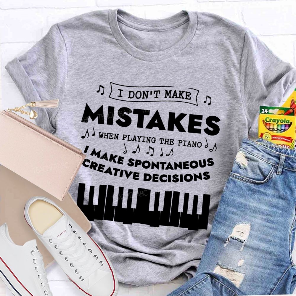 I Don'T Make Mistakes When Playing The Piano I Make Spontaneous Creative Decisions Teacher T-shirt
