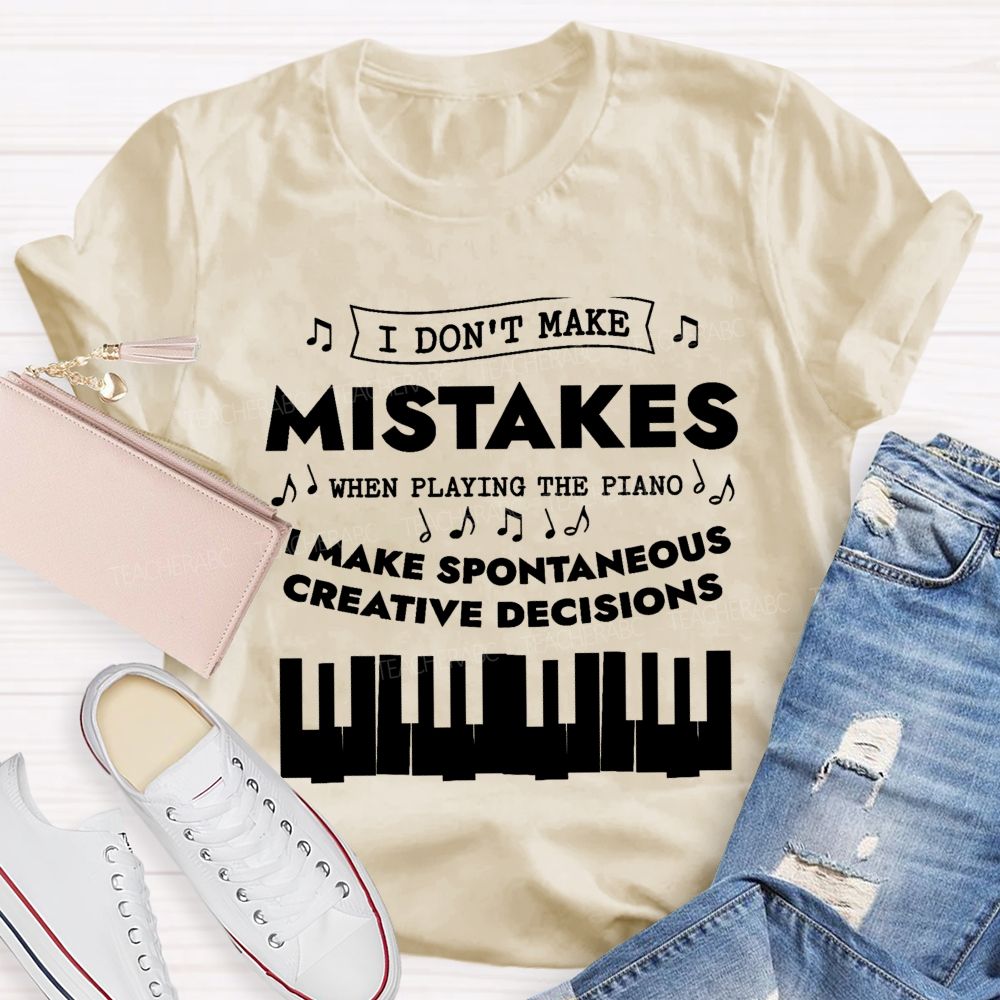 I Don'T Make Mistakes When Playing The Piano I Make Spontaneous Creative Decisions Teacher T-shirt