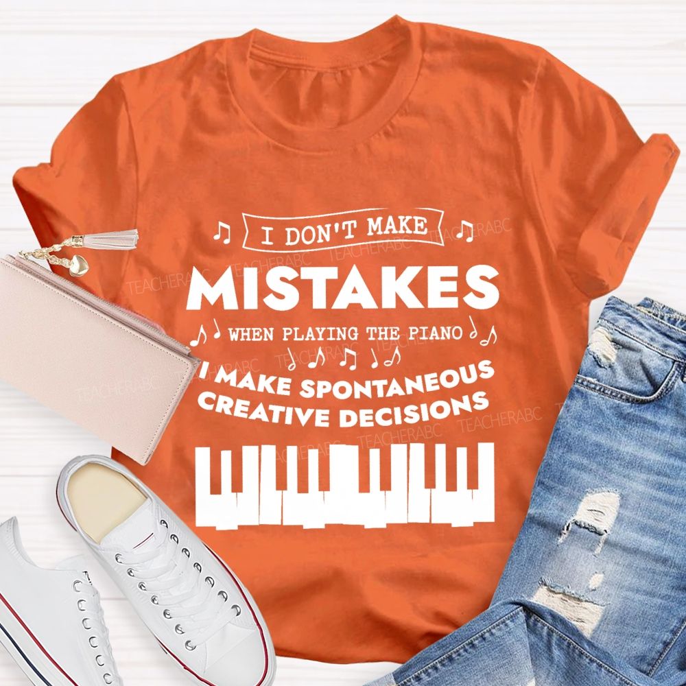 I Don'T Make Mistakes When Playing The Piano I Make Spontaneous Creative Decisions Teacher T-shirt
