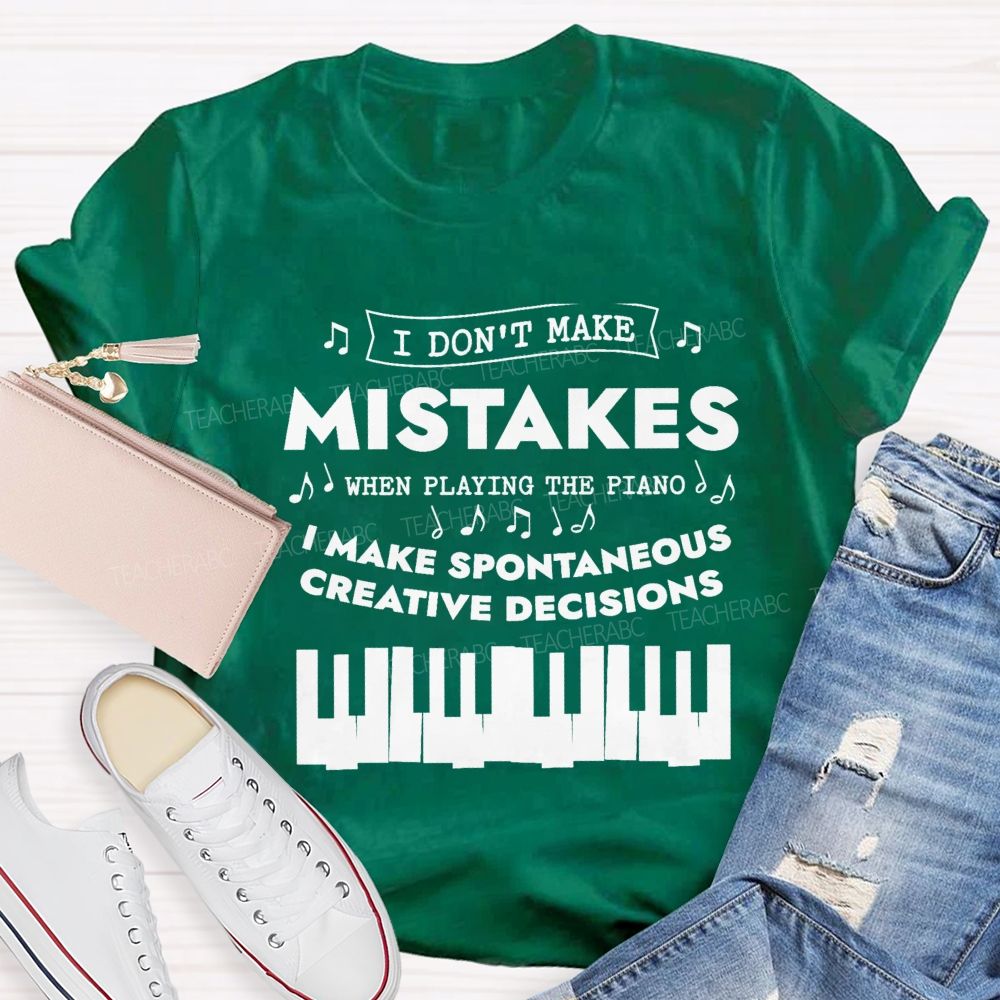 I Don'T Make Mistakes When Playing The Piano I Make Spontaneous Creative Decisions Teacher T-shirt