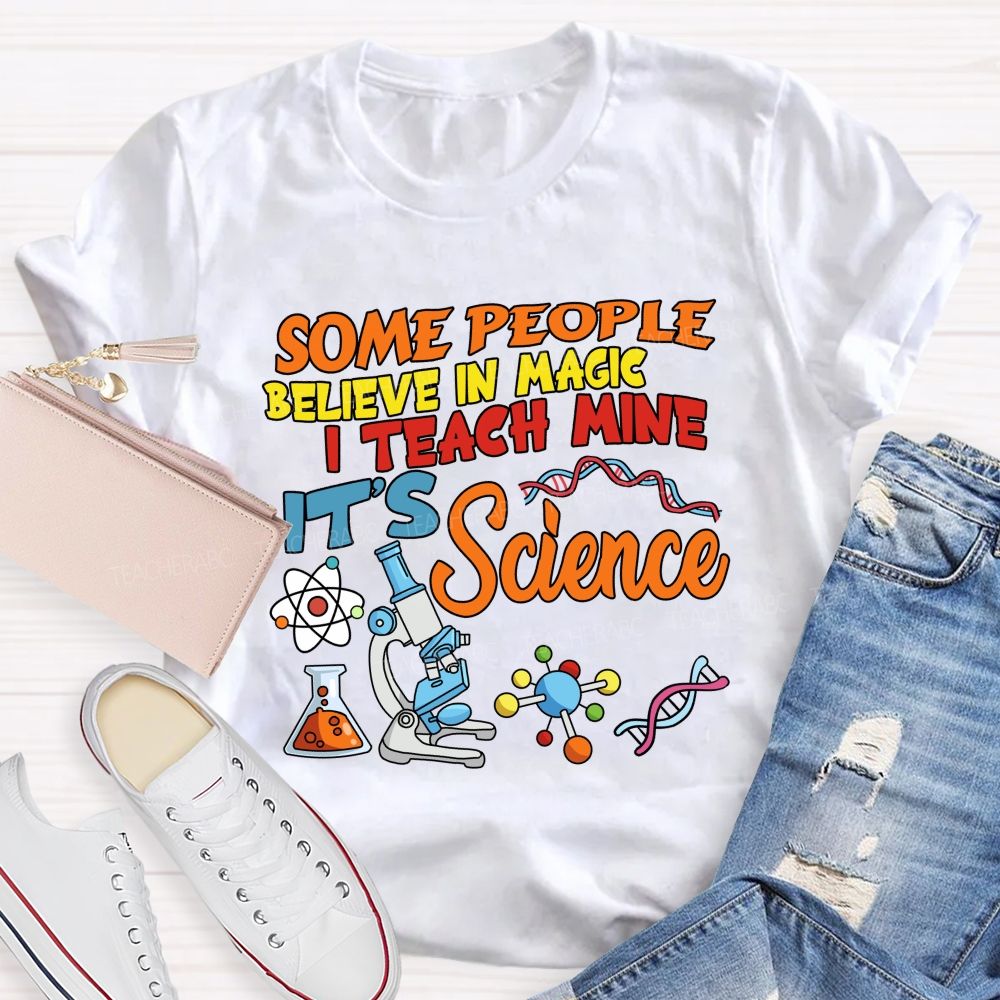 Some People Believe In Magic, I Teach Mine It’s Science Teacher T-shirt