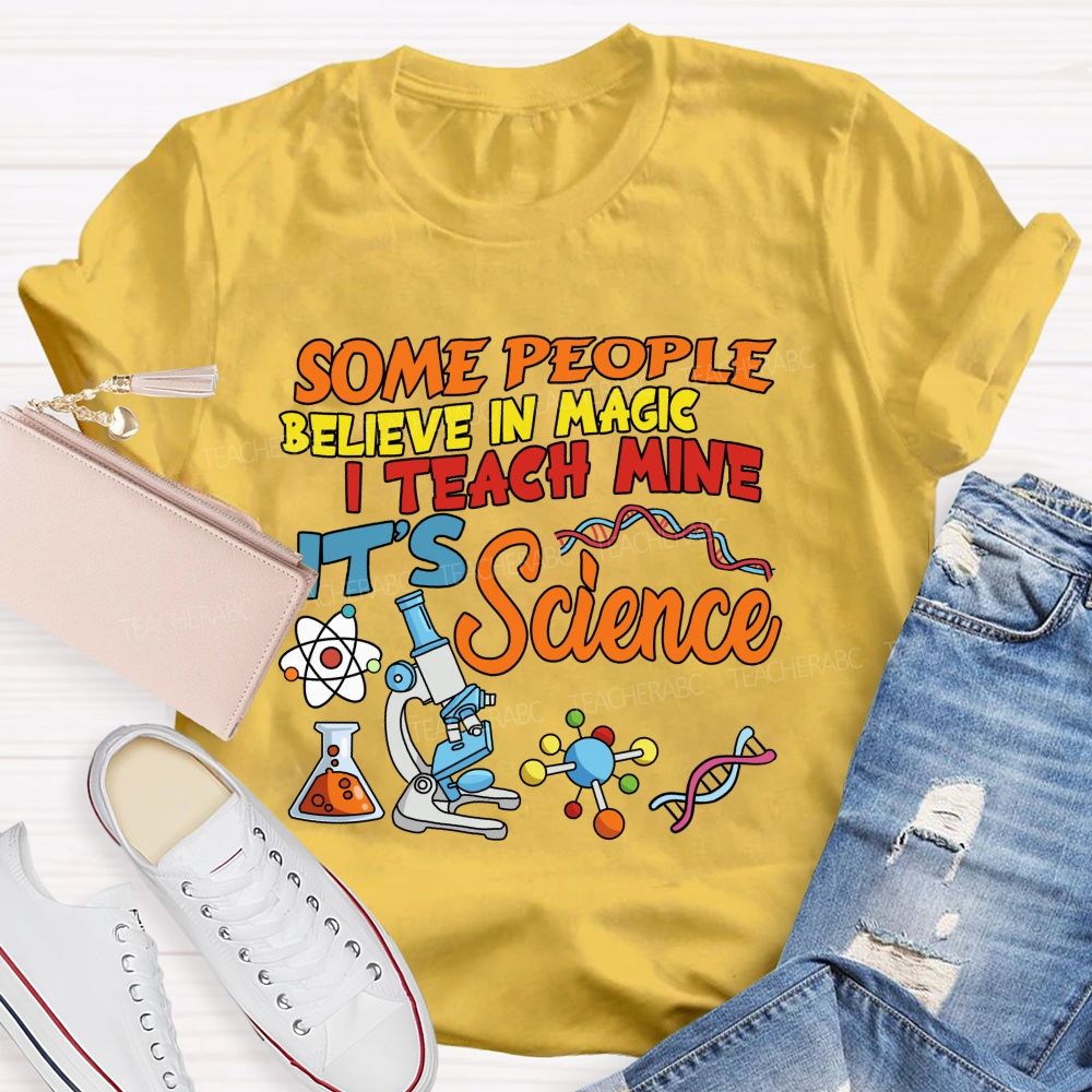 Some People Believe In Magic, I Teach Mine It’s Science Teacher T-shirt