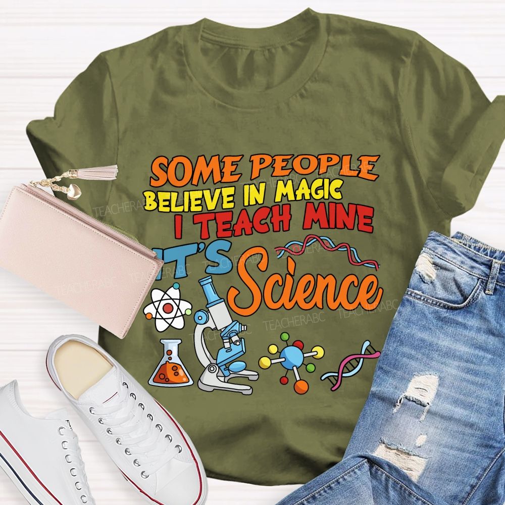 Some People Believe In Magic, I Teach Mine It’s Science Teacher T-shirt