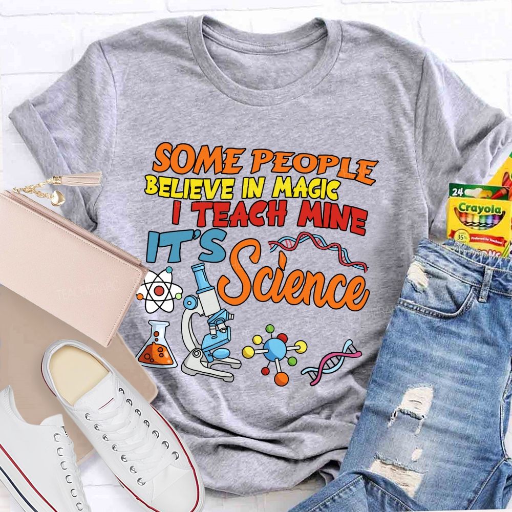 Some People Believe In Magic, I Teach Mine It’s Science Teacher T-shirt