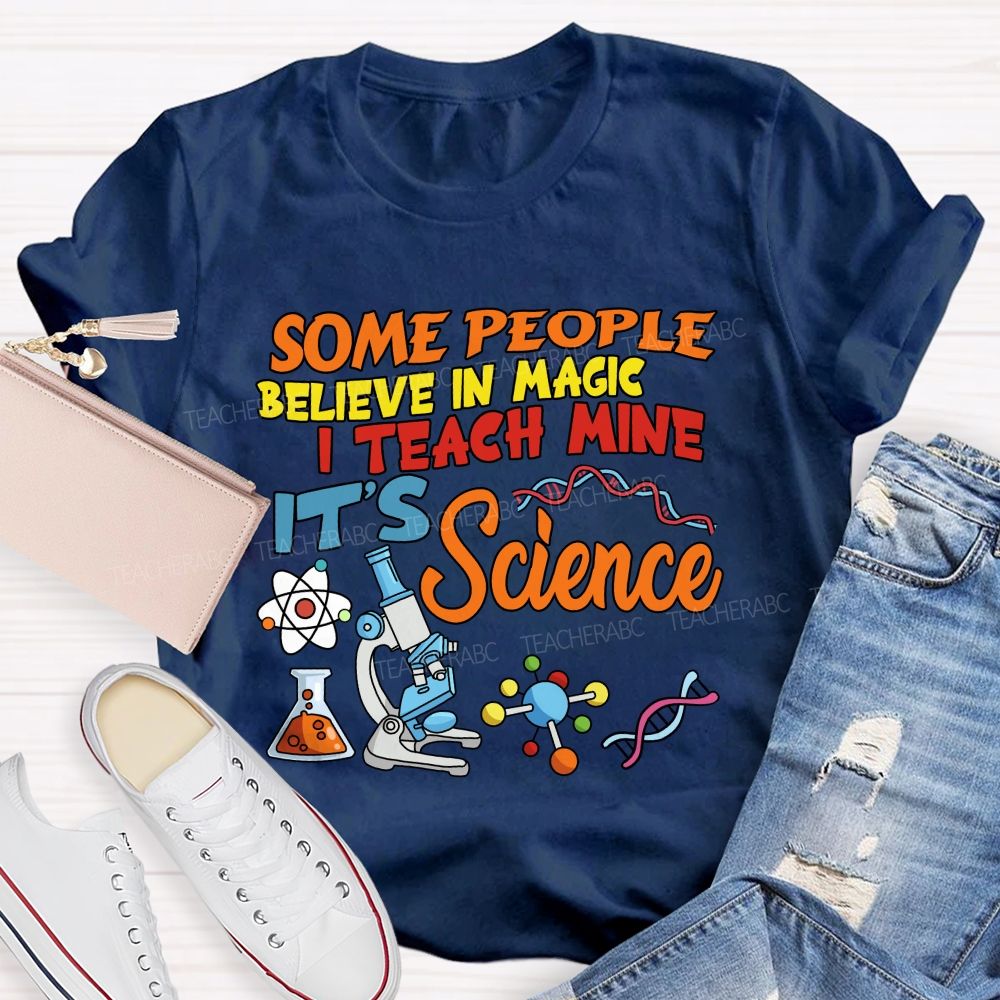 Some People Believe In Magic, I Teach Mine It’s Science Teacher T-shirt