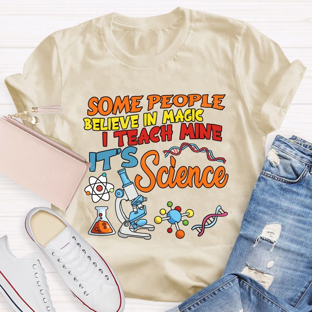 Some People Believe In Magic, I Teach Mine It’s Science Teacher T-shirt