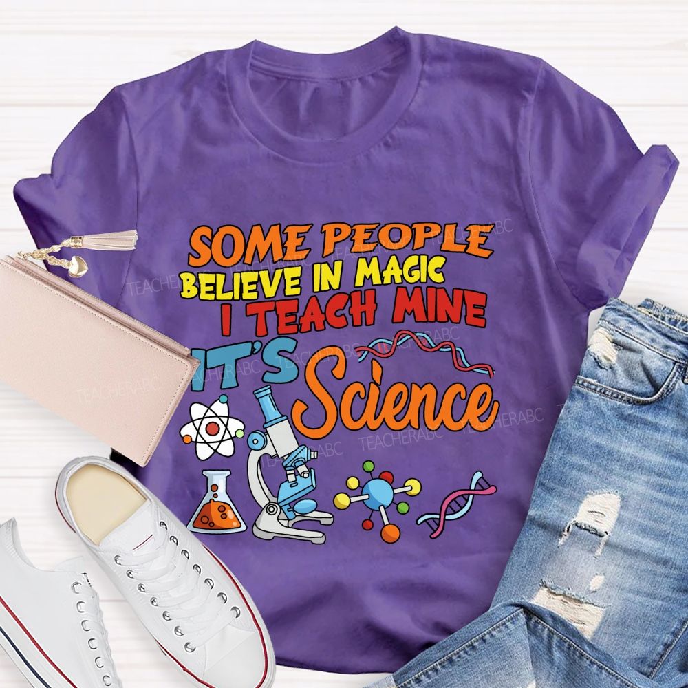 Some People Believe In Magic, I Teach Mine It’s Science Teacher T-shirt