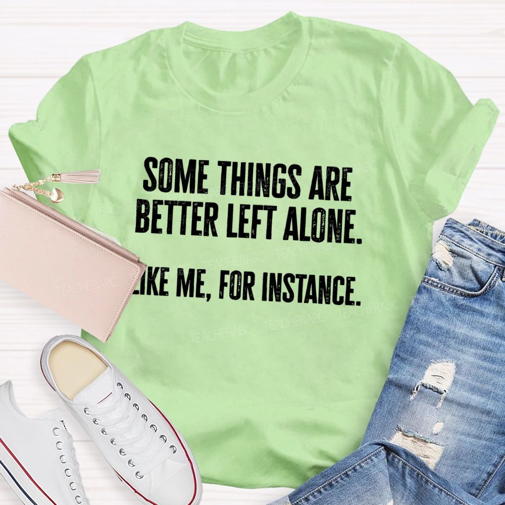 Somethings Are Better Left Alone Like Me For Instant Science Teacher T-shirt