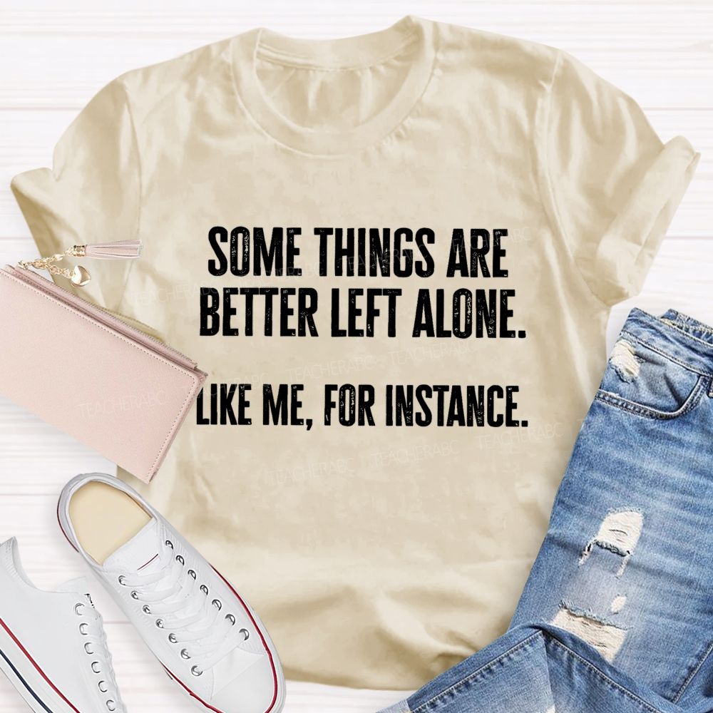 Somethings Are Better Left Alone Like Me For Instant Science Teacher T-shirt