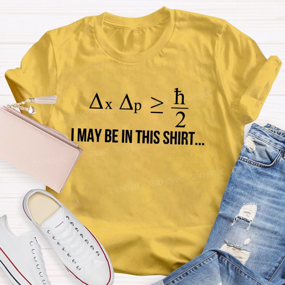 I May Be In This Shirt But You Can't Pinpoint Exactly Where Science Teacher T-shirt