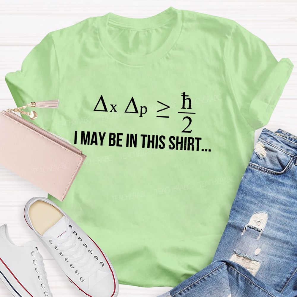 I May Be In This Shirt But You Can't Pinpoint Exactly Where Science Teacher T-shirt
