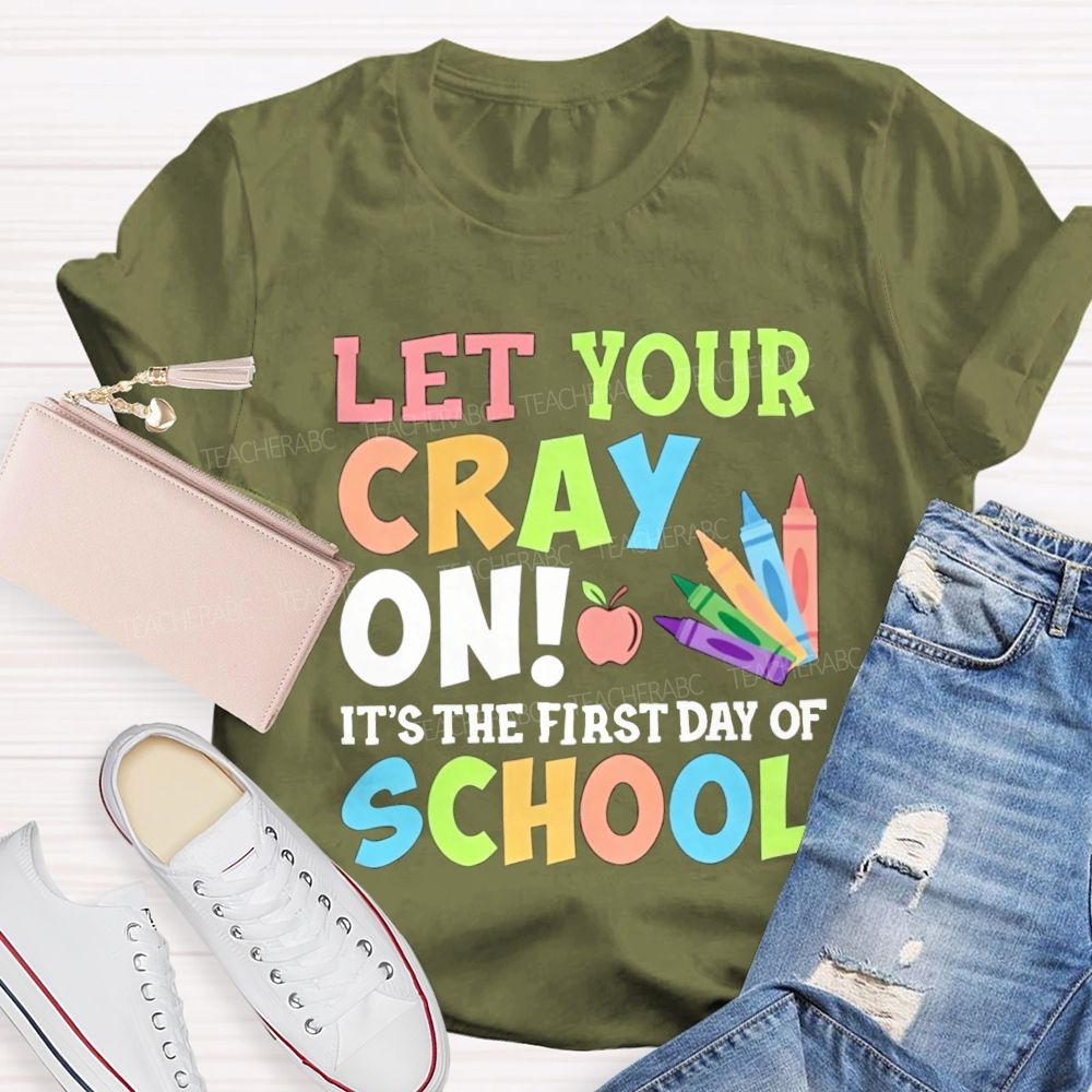 Let Your Cray On It'S The First Day Of School Teacher T-shirt