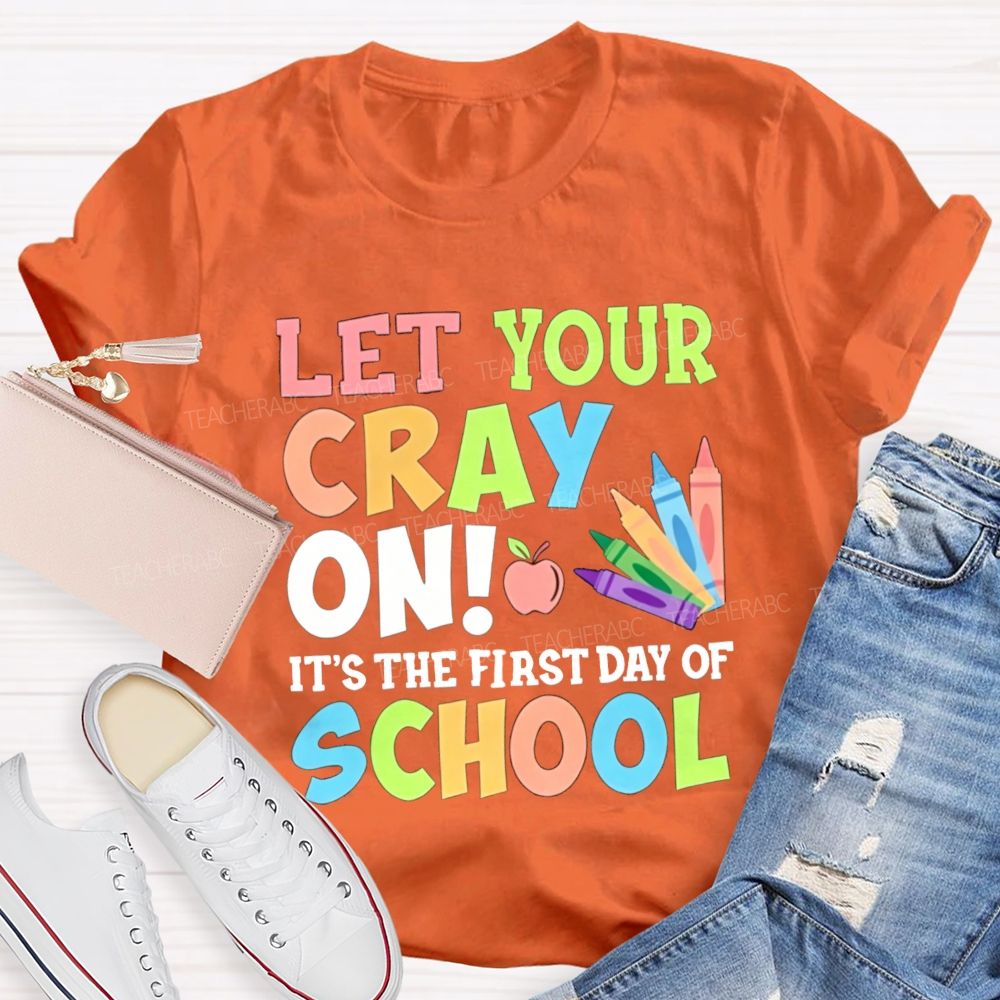 Let Your Cray On It'S The First Day Of School Teacher T-shirt