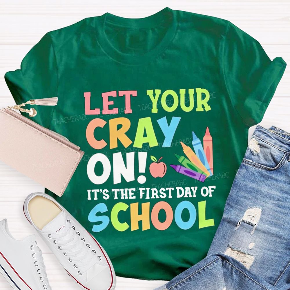 Let Your Cray On It'S The First Day Of School Teacher T-shirt