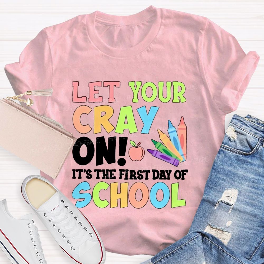 Let Your Cray On It'S The First Day Of School Teacher T-shirt
