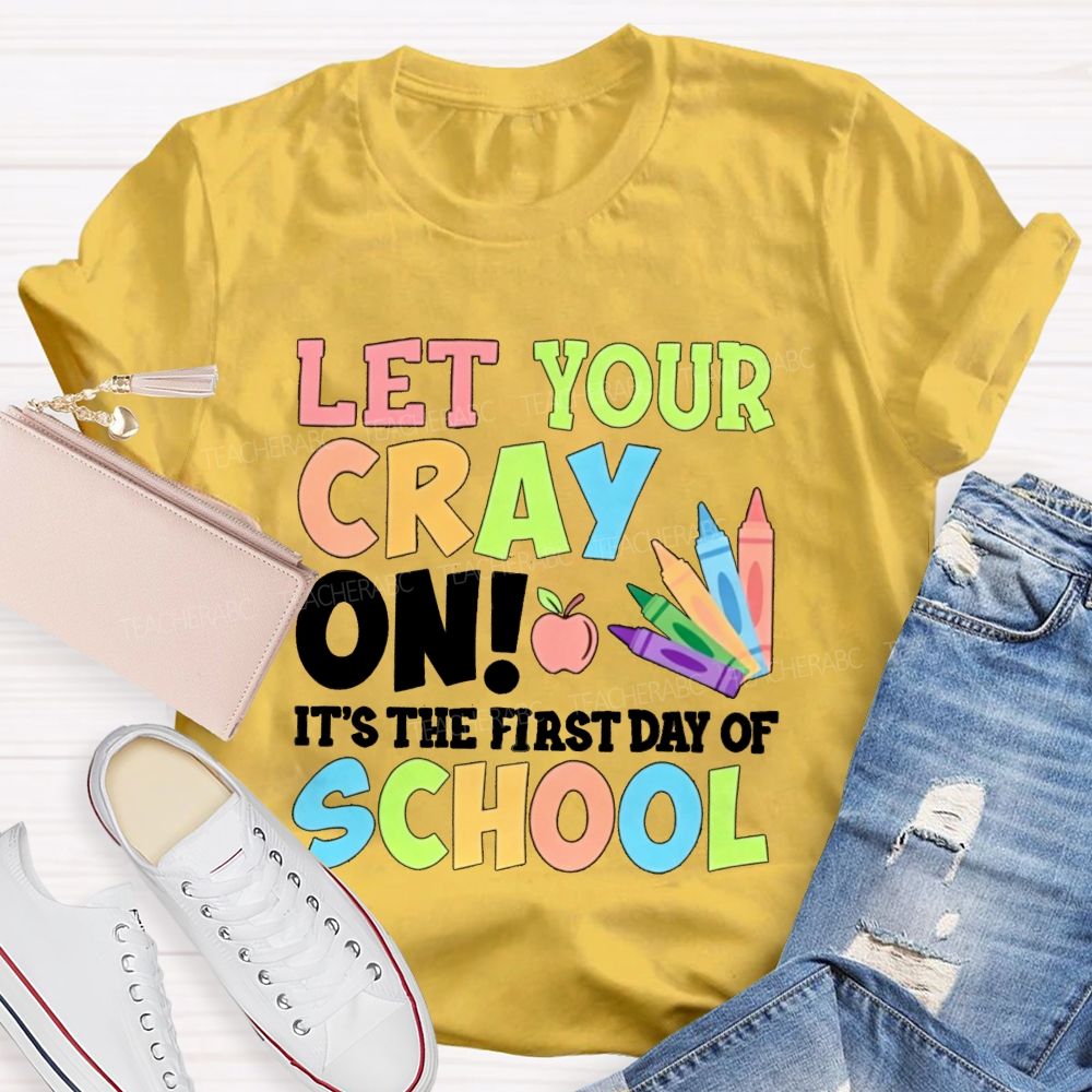 Let Your Cray On It'S The First Day Of School Teacher T-shirt