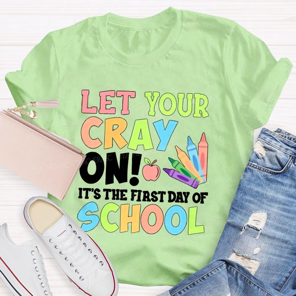 Let Your Cray On It'S The First Day Of School Teacher T-shirt
