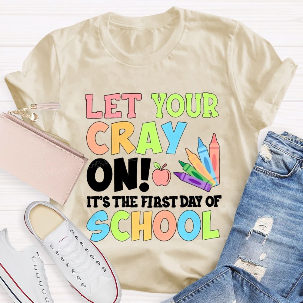 Let Your Cray On It'S The First Day Of School Teacher T-shirt