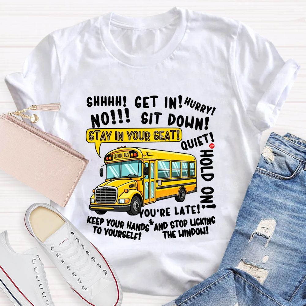 Shhh Get In Hurry No Sit Down Stay In Your Seat Quiet Hold On School Bus Driver T-shirt