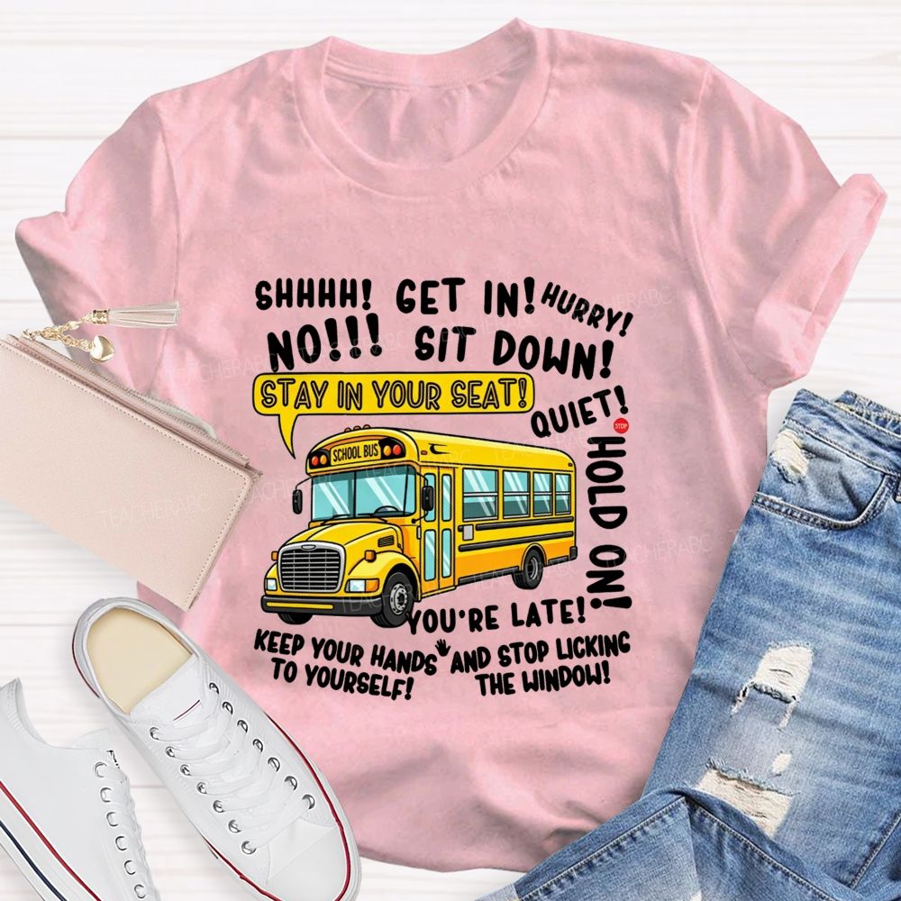 Shhh Get In Hurry No Sit Down Stay In Your Seat Quiet Hold On School Bus Driver T-shirt
