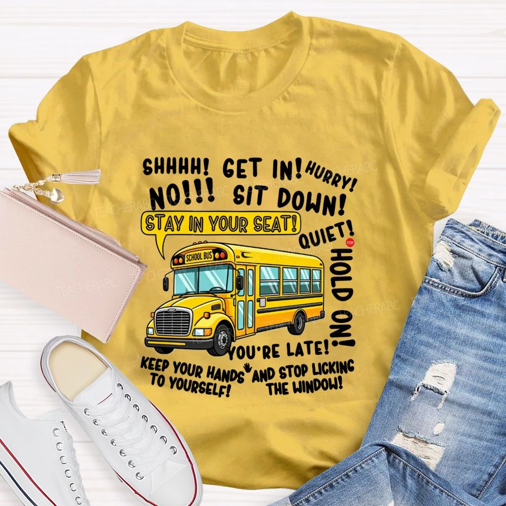 Shhh Get In Hurry No Sit Down Stay In Your Seat Quiet Hold On School Bus Driver T-shirt