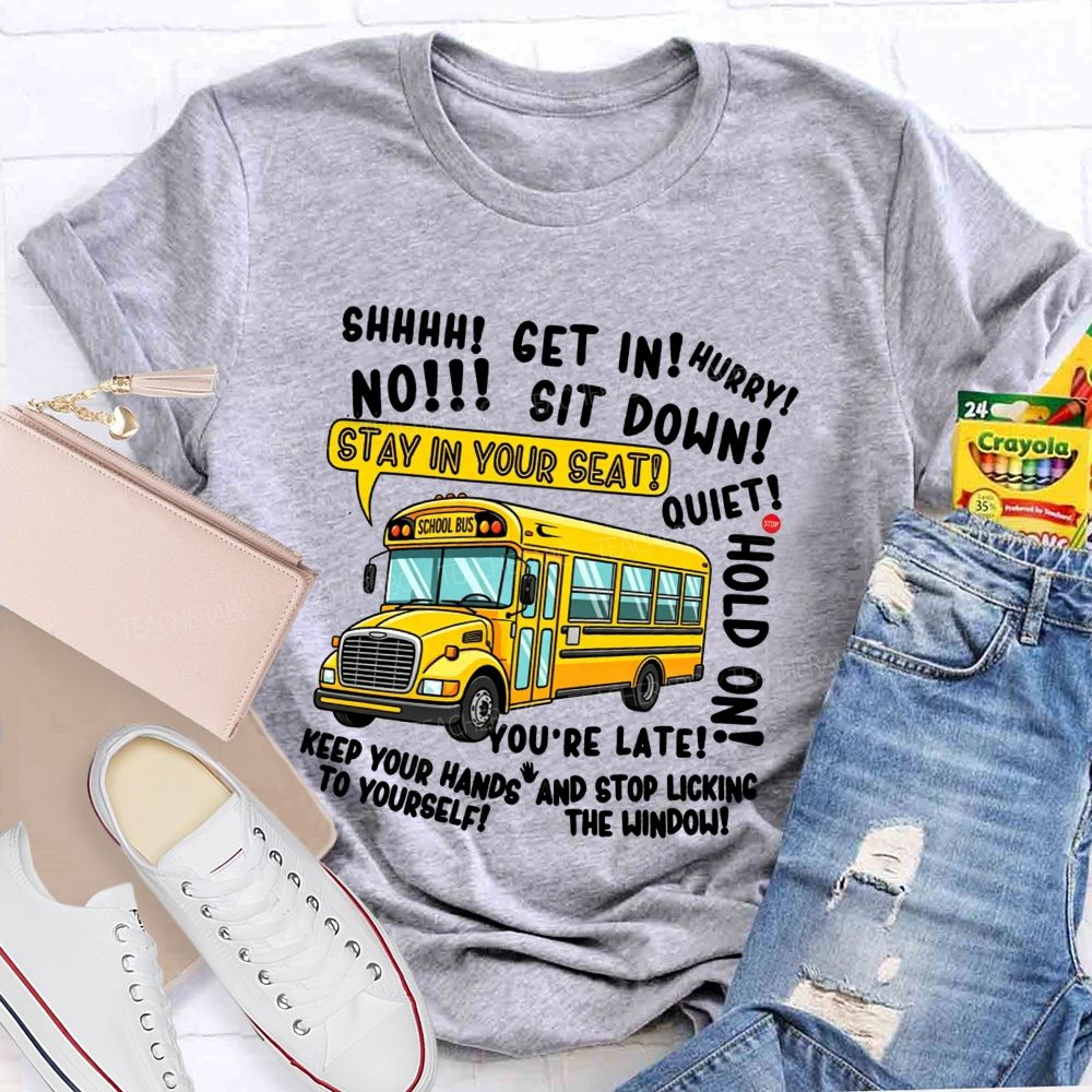 Shhh Get In Hurry No Sit Down Stay In Your Seat Quiet Hold On School Bus Driver T-shirt