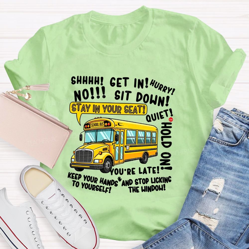 Shhh Get In Hurry No Sit Down Stay In Your Seat Quiet Hold On School Bus Driver T-shirt