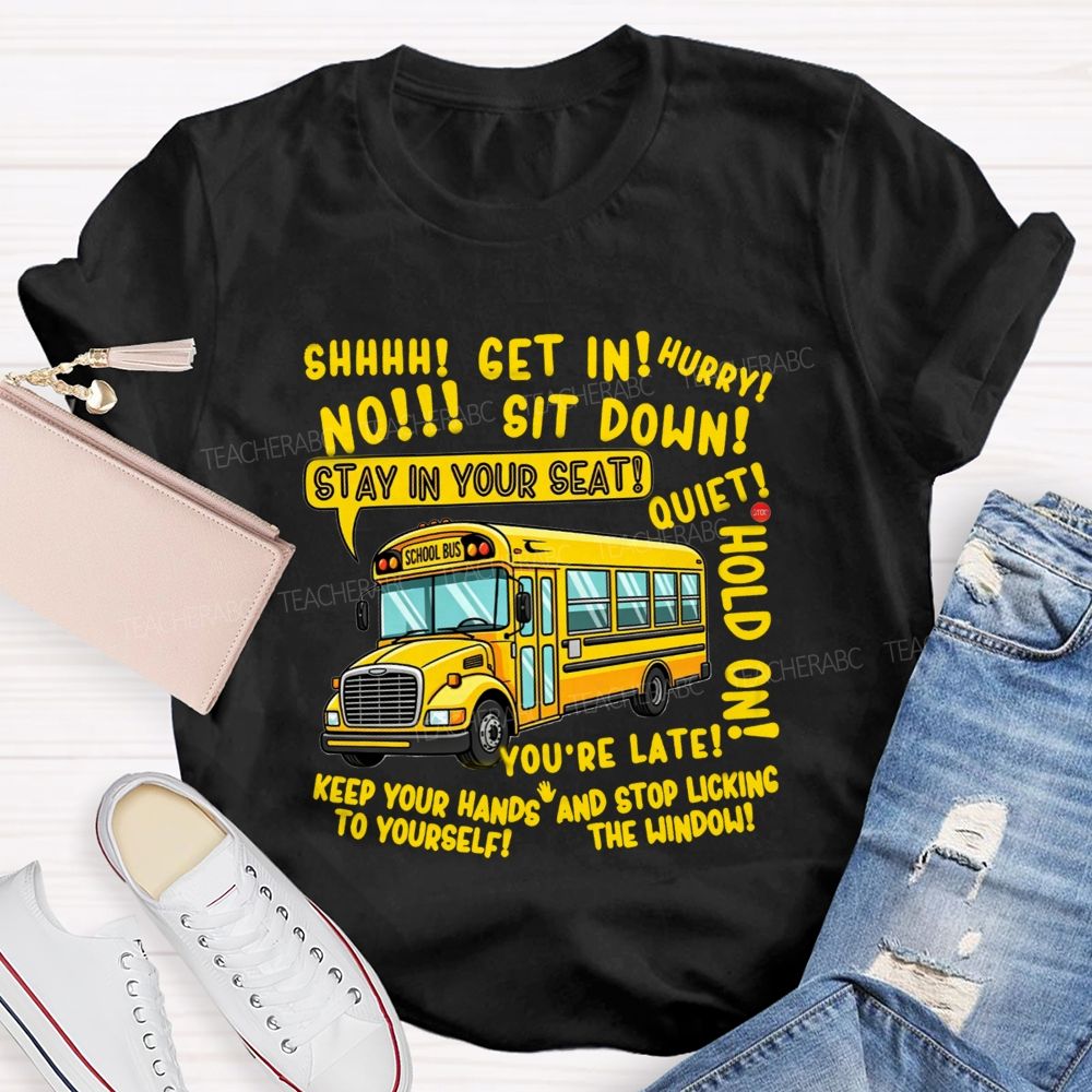 Shhh Get In Hurry No Sit Down Stay In Your Seat Quiet Hold On School Bus Driver T-shirt