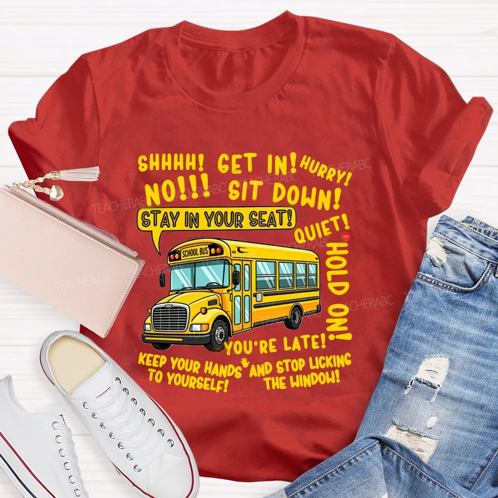 Shhh Get In Hurry No Sit Down Stay In Your Seat Quiet Hold On School Bus Driver T-shirt