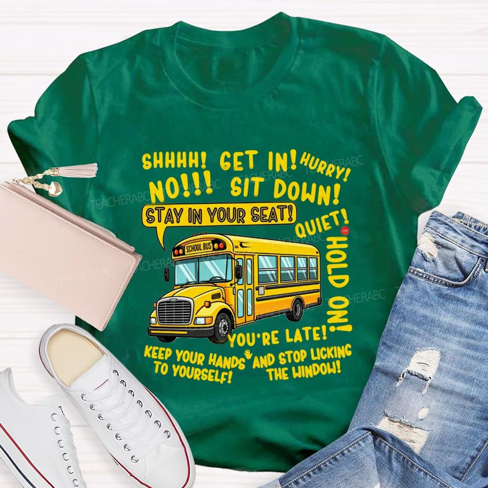 Shhh Get In Hurry No Sit Down Stay In Your Seat Quiet Hold On School Bus Driver T-shirt