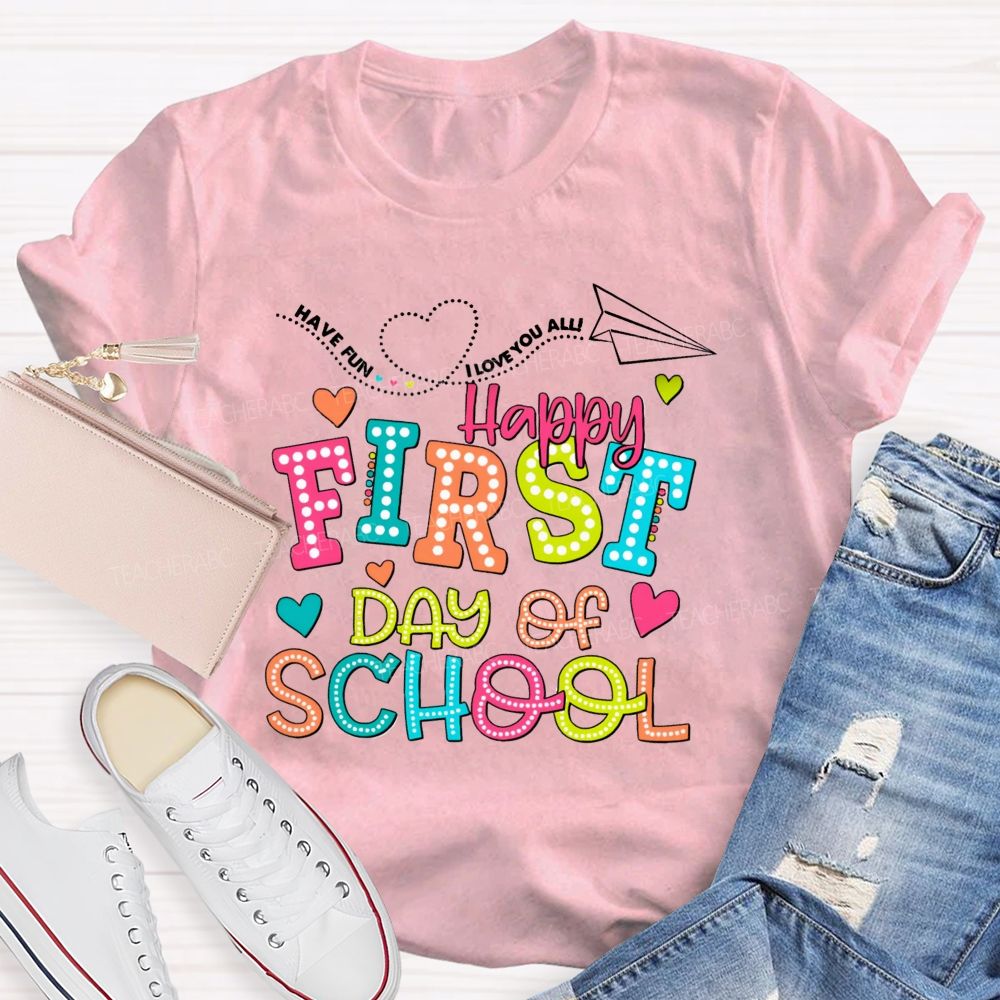 Have Fun I Love You All Happy First Day Of School Teacher T-Shirt