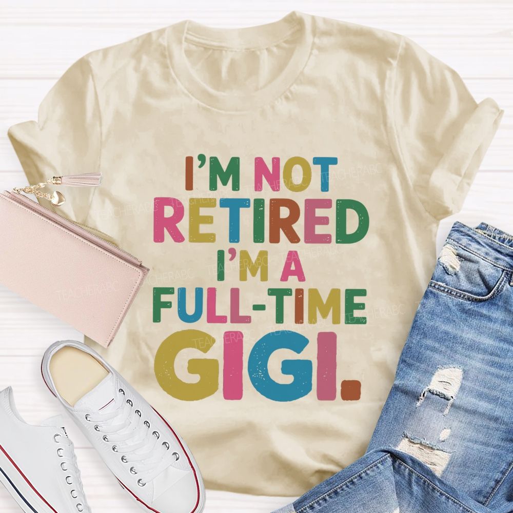 I'm Not Retired I'm A Full-Time GIGI Teacher T-shirt