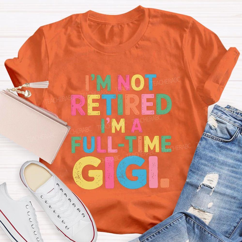 I'm Not Retired I'm A Full-Time GIGI Teacher T-shirt