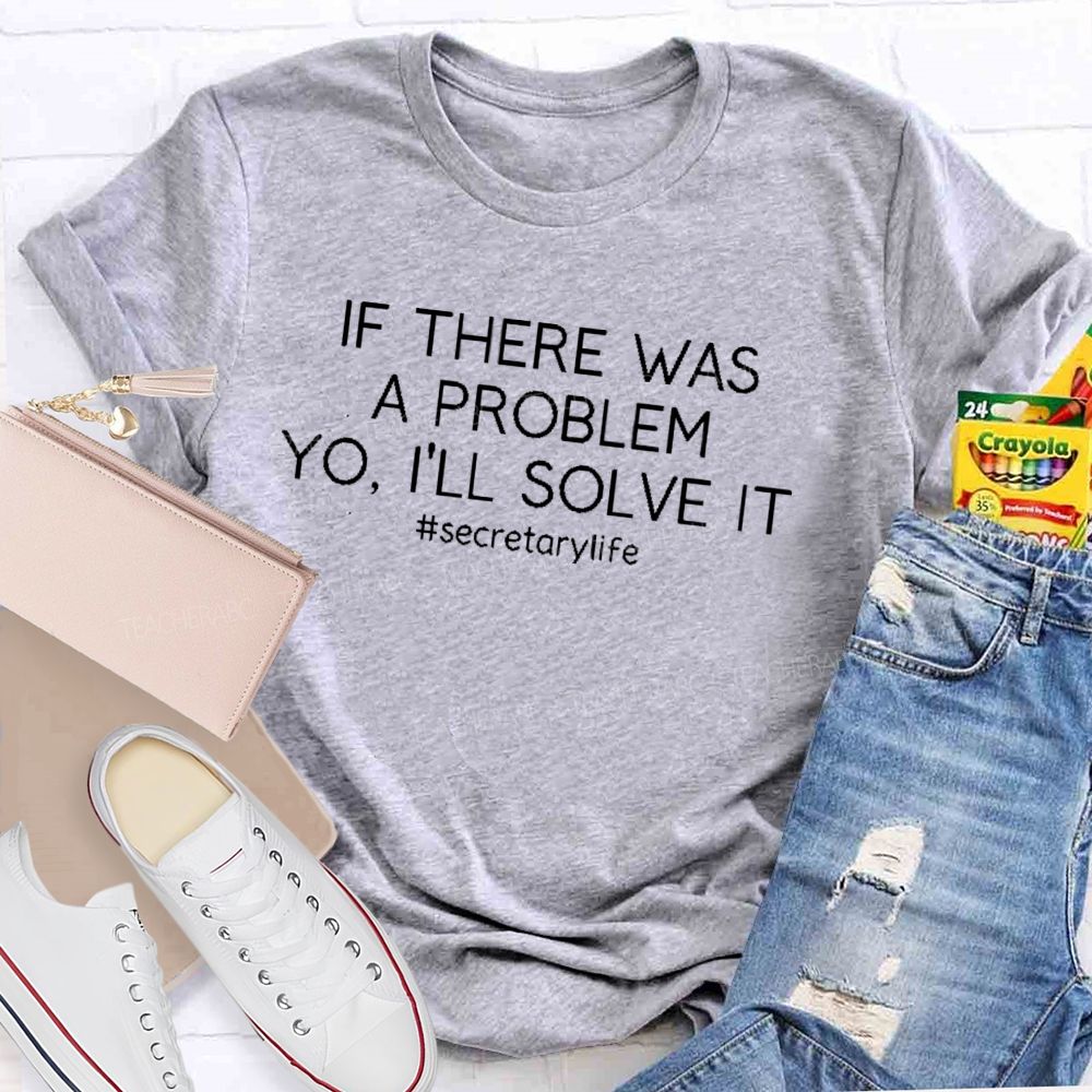 If There Was A Problem Yo  I'll Solve It  Secretarylife   Teacher T-shirt