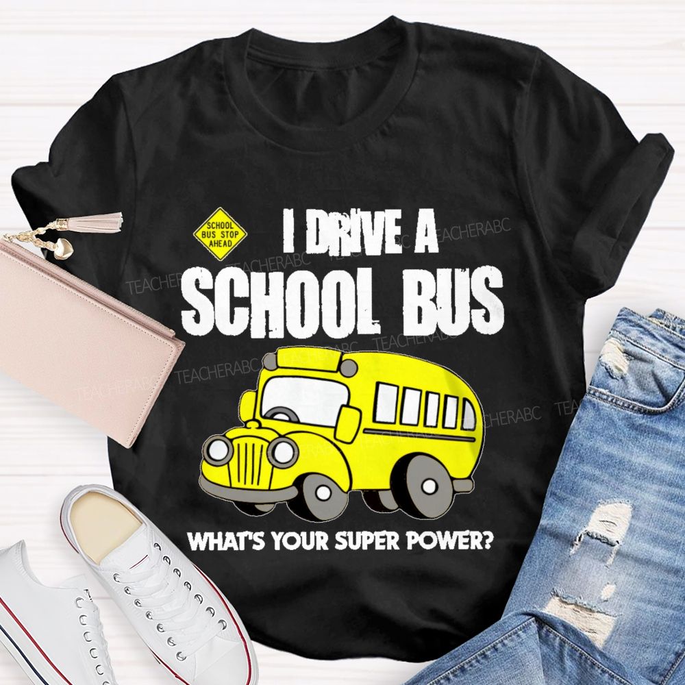 I Drive A School Bus What's Your Super Power  Teacher T-shirt