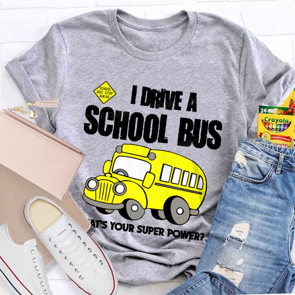 I Drive A School Bus What's Your Super Power  Teacher T-shirt