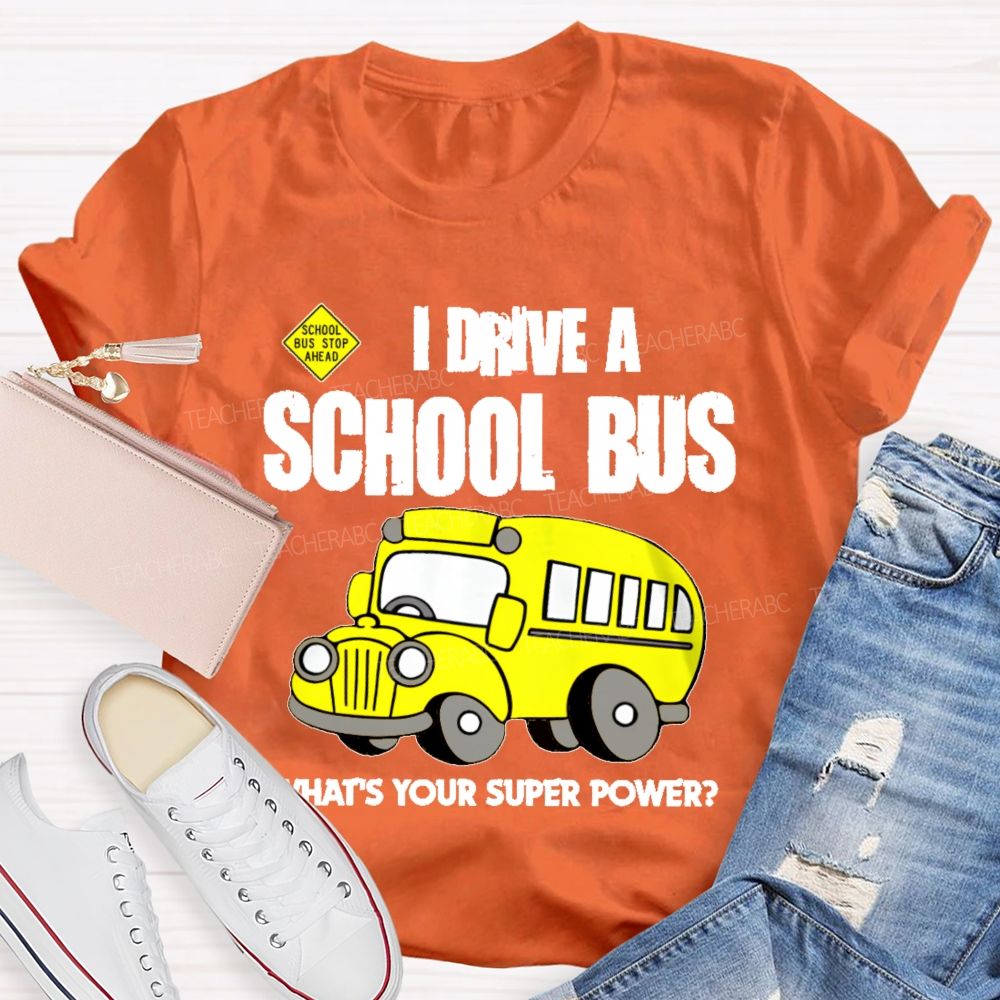 I Drive A School Bus What's Your Super Power  Teacher T-shirt