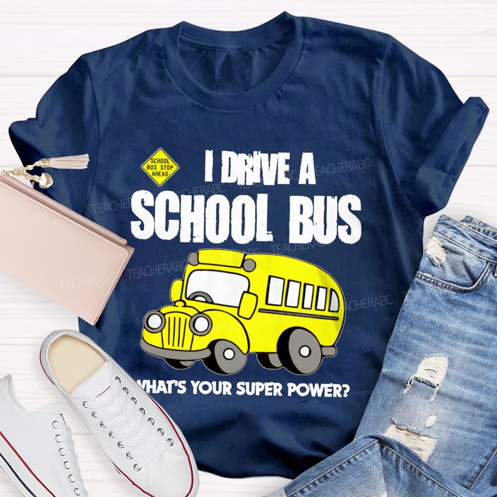 I Drive A School Bus What's Your Super Power  Teacher T-shirt