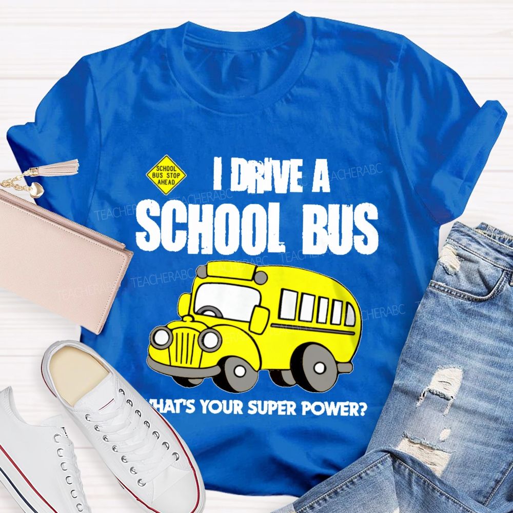 I Drive A School Bus What's Your Super Power  Teacher T-shirt