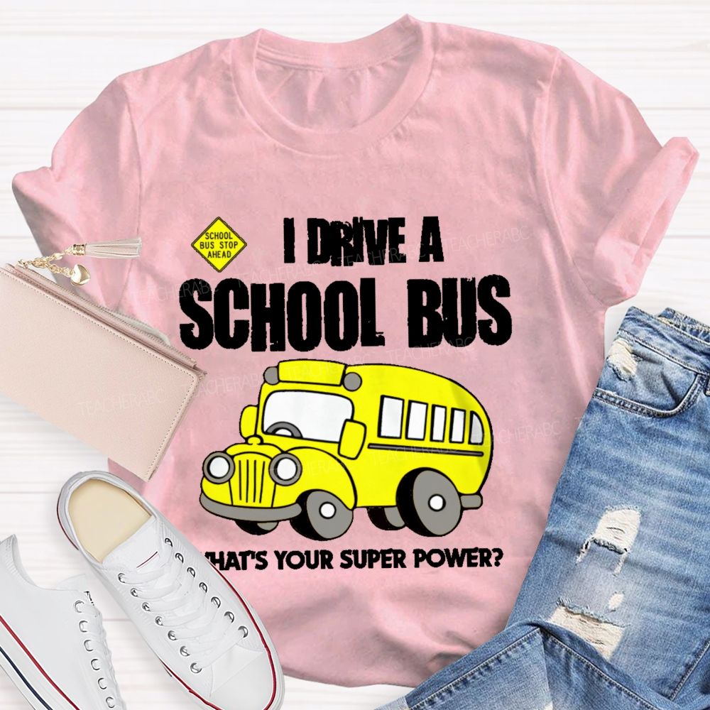 I Drive A School Bus What's Your Super Power  Teacher T-shirt