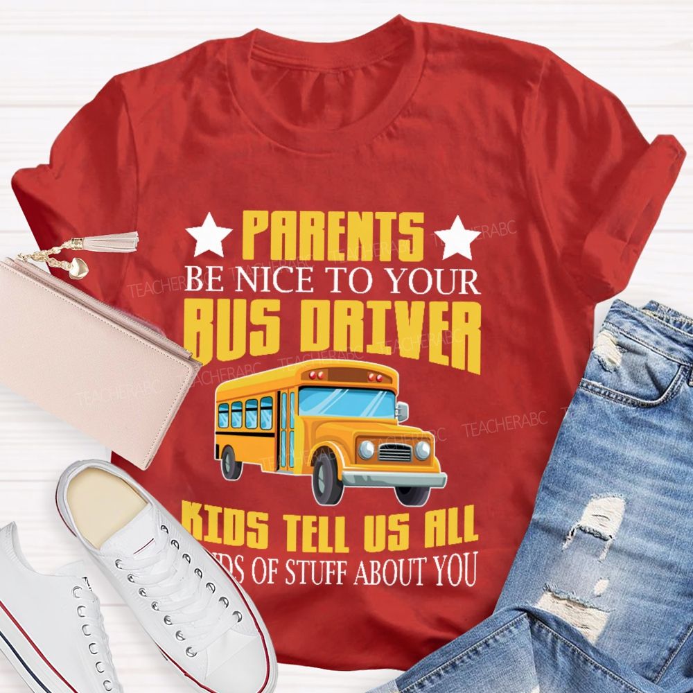 Parents Be Nice To Your Bus Driver Kids Tell Us All Kinds Of Stuff About You  Teacher T-shirt