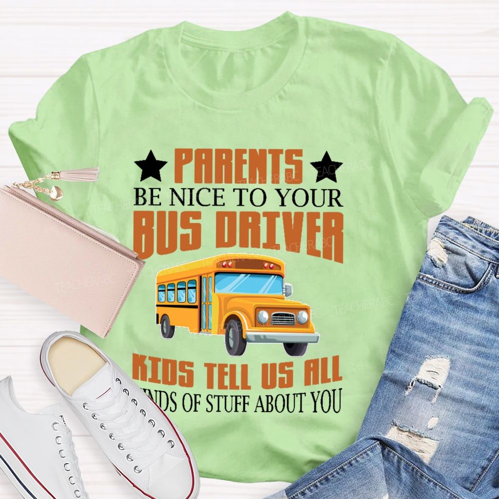 Parents Be Nice To Your Bus Driver Kids Tell Us All Kinds Of Stuff About You  Teacher T-shirt