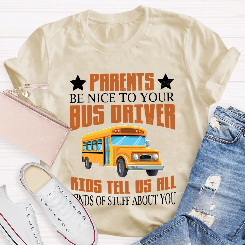 Parents Be Nice To Your Bus Driver Kids Tell Us All Kinds Of Stuff About You  Teacher T-shirt