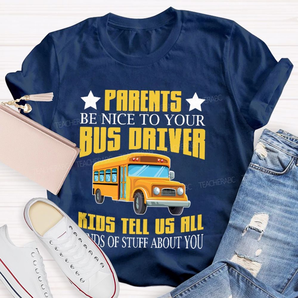 Parents Be Nice To Your Bus Driver Kids Tell Us All Kinds Of Stuff About You  Teacher T-shirt