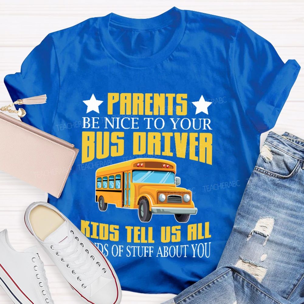 Parents Be Nice To Your Bus Driver Kids Tell Us All Kinds Of Stuff About You  Teacher T-shirt