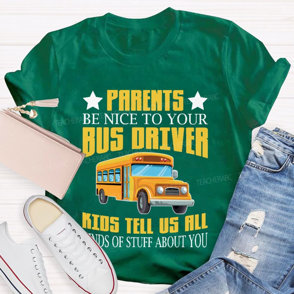 Parents Be Nice To Your Bus Driver Kids Tell Us All Kinds Of Stuff About You  Teacher T-shirt
