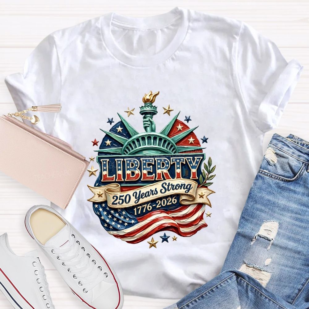 Liberty | 250 Years Strong And 1776-2026 Teacher T-shirt