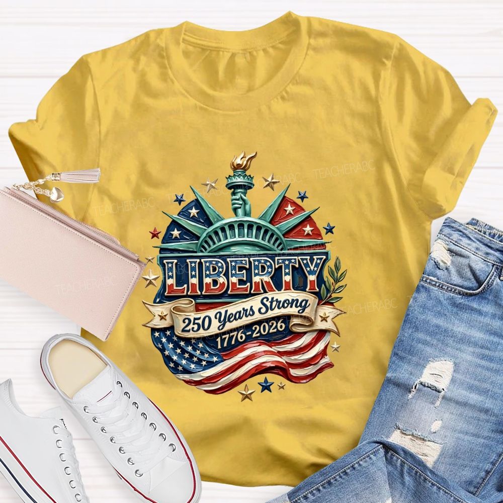Liberty | 250 Years Strong And 1776-2026 Teacher T-shirt