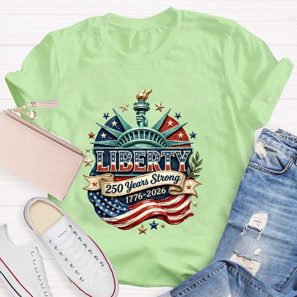 Liberty | 250 Years Strong And 1776-2026 Teacher T-shirt