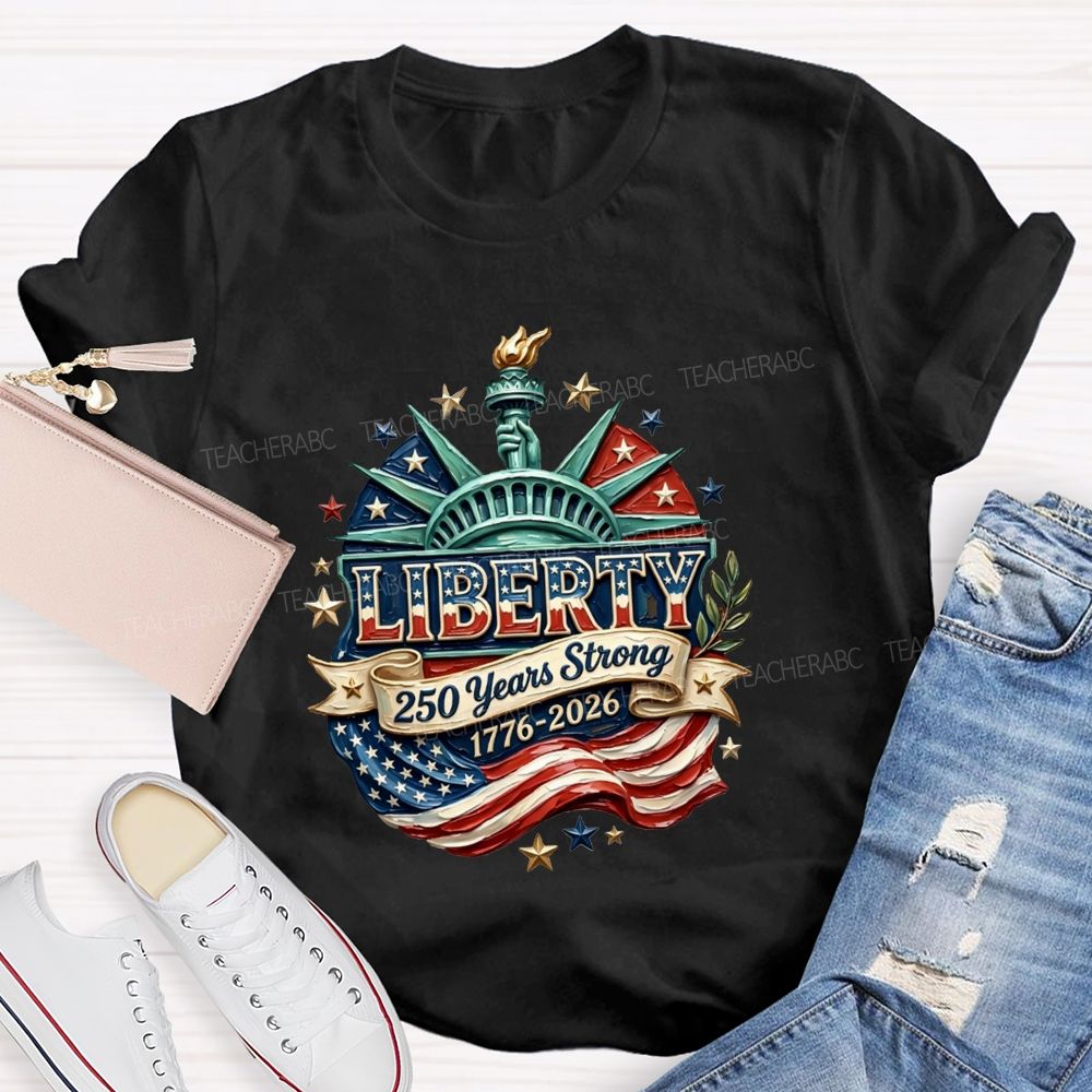 Liberty | 250 Years Strong And 1776-2026 Teacher T-shirt